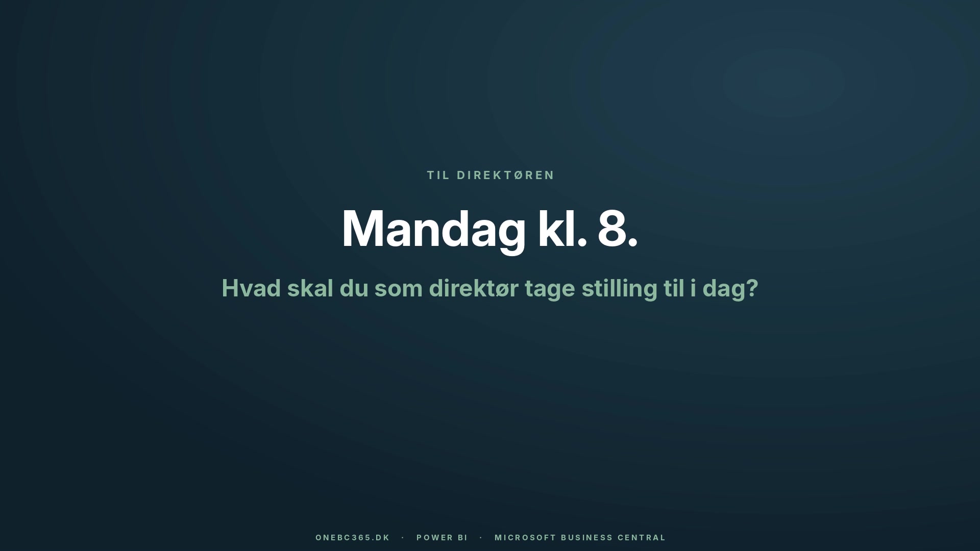 Power BI-rapportering på Business Central med oneBC365: Mandag kl. 8, hvad skal du som direktør tage stilling til i dag?